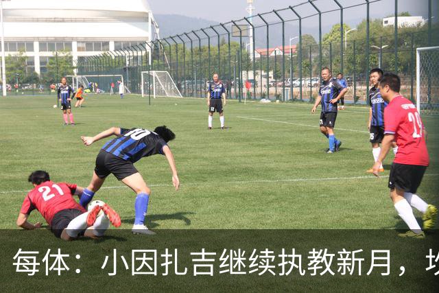 每体：小因扎吉继续执教新月，坎塞洛正式加盟巴萨将变得更加容易