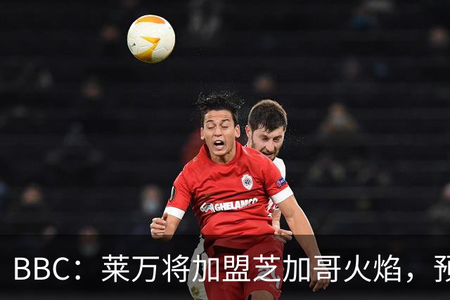 BBC：莱万将加盟芝加哥火焰，预计成为联赛收入最高的球员之一